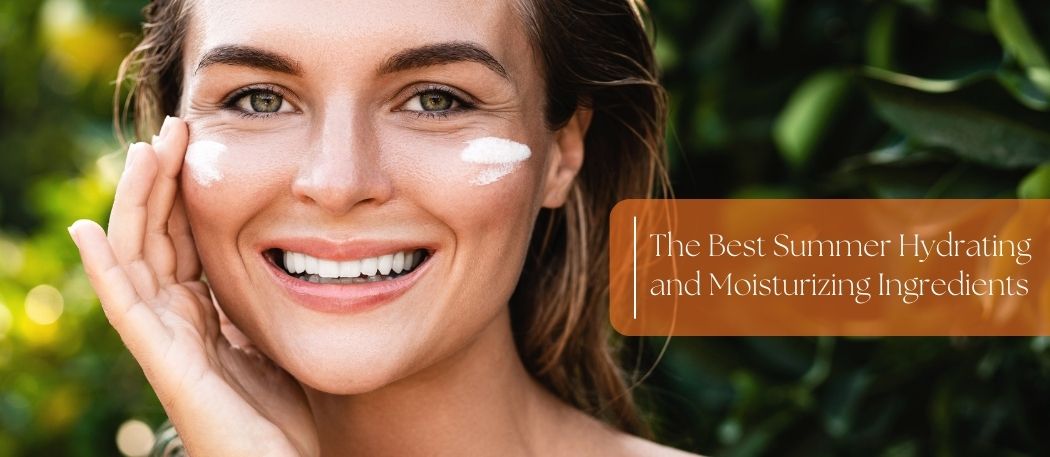 The Best Summer Moisturizing Ingredients in Cosmetic Products - Look for These if You Want Your Skin to Feel Amazing!